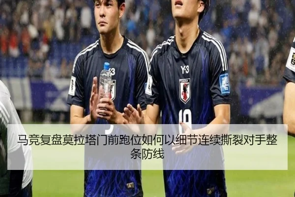 马竞复盘莫拉塔门前跑位如何以细节连续撕裂对手整条防线